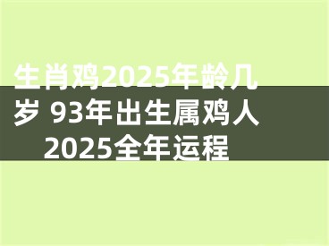 生肖鸡2025年龄几岁 93年出生属鸡人2025全年运程