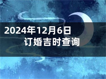 2024年12月6日订婚吉时查询
