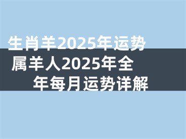 生肖羊2025年运势 属羊人2025年全年每月运势详解