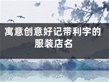 寓意创意好记带利字的服装店名