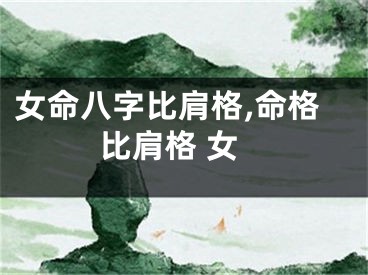 女命八字比肩格,命格比肩格 女