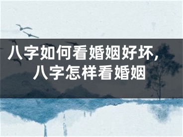 八字如何看婚姻好坏,八字怎样看婚姻