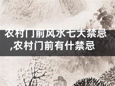 农村门前风水七大禁忌,农村门前有什禁忌