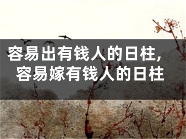 容易出有钱人的日柱,容易嫁有钱人的日柱