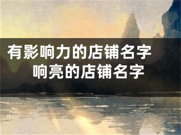 有影响力的店铺名字 响亮的店铺名字