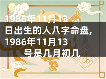 1986年11月13日出生的人八字命盘,1986年11月13号是几月初几