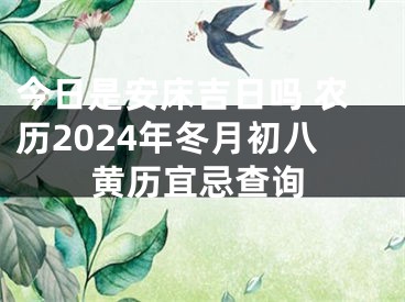 今日是安床吉日吗 农历2024年冬月初八黄历宜忌查询