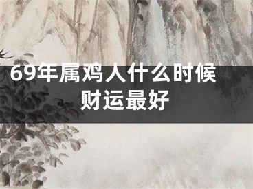 69年属鸡人什么时候财运最好