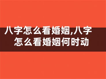 八字怎么看婚姻,八字怎么看婚姻何时动