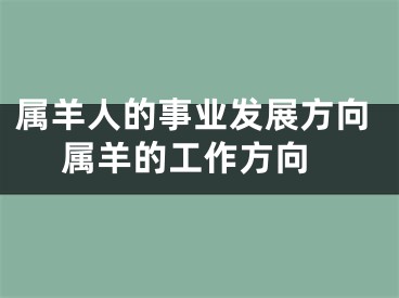 属羊人的事业发展方向 属羊的工作方向