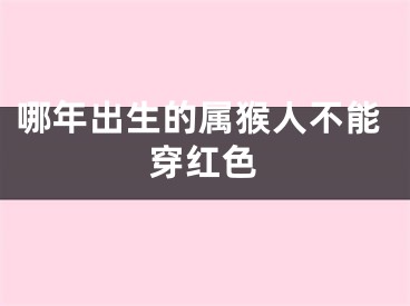 哪年出生的属猴人不能穿红色