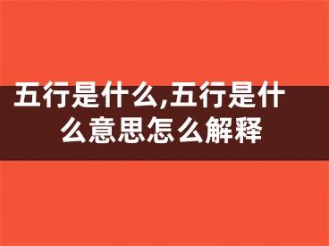 五行是什么,五行是什么意思怎么解释