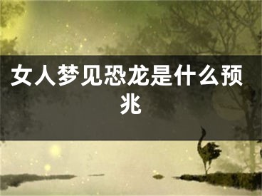 女人梦见恐龙是什么预兆