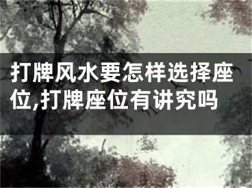 打牌风水要怎样选择座位,打牌座位有讲究吗