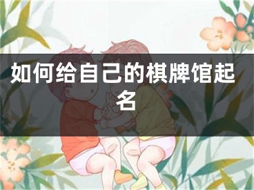 如何给自己的棋牌馆起名