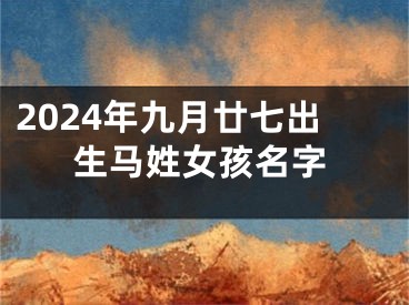 2024年九月廿七出生马姓女孩名字