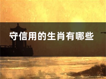 守信用的生肖有哪些