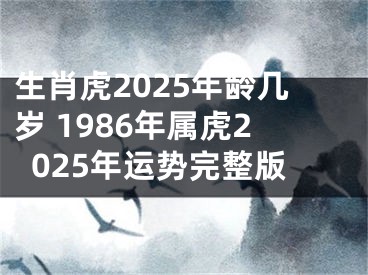 生肖虎2025年龄几岁 1986年属虎2025年运势完整版