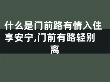 什么是门前路有情入住享安宁,门前有路轻别离