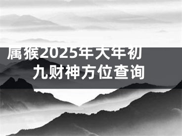 属猴2025年大年初九财神方位查询