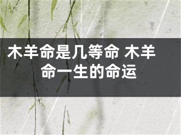 木羊命是几等命 木羊命一生的命运