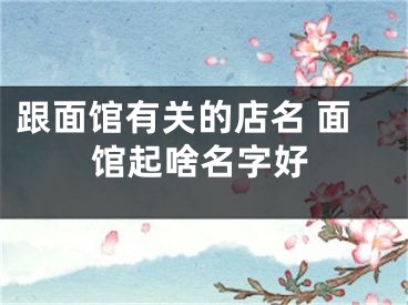 跟面馆有关的店名 面馆起啥名字好