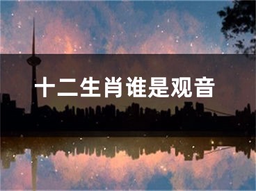 十二生肖谁是观音
