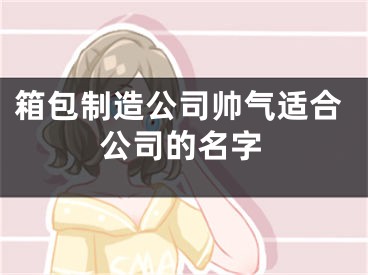 箱包制造公司帅气适合公司的名字