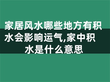 家居风水哪些地方有积水会影响运气,家中积水是什么意思