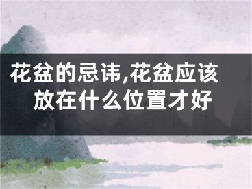 花盆的忌讳,花盆应该放在什么位置才好