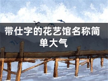 带仕字的花艺馆名称简单大气