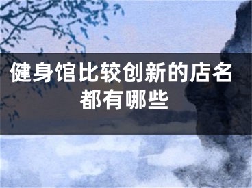 健身馆比较创新的店名都有哪些