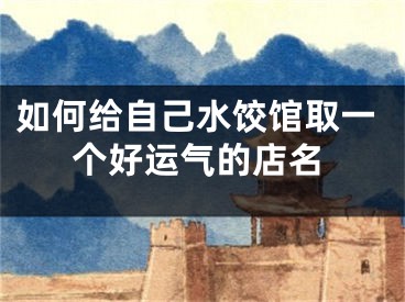 如何给自己水饺馆取一个好运气的店名