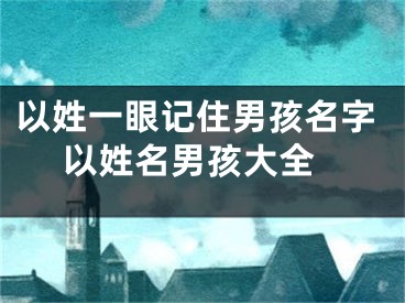 以姓一眼记住男孩名字 以姓名男孩大全