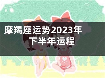 摩羯座运势2023年下半年运程