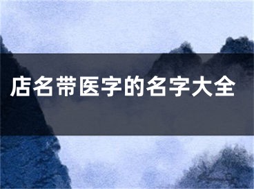 店名带医字的名字大全