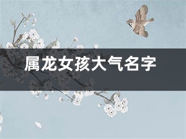 属龙女孩大气名字