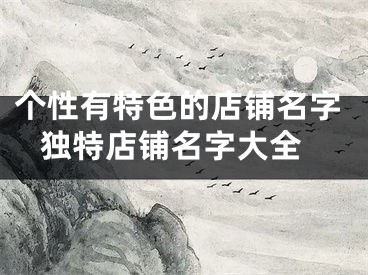 个性有特色的店铺名字 独特店铺名字大全