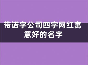带诺字公司四字网红寓意好的名字