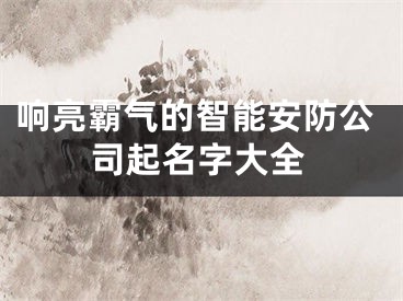 响亮霸气的智能安防公司起名字大全
