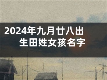 2024年九月廿八出生田姓女孩名字