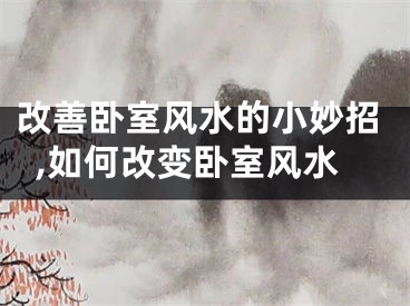 改善卧室风水的小妙招,如何改变卧室风水