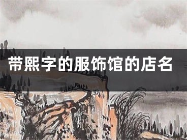 带熙字的服饰馆的店名