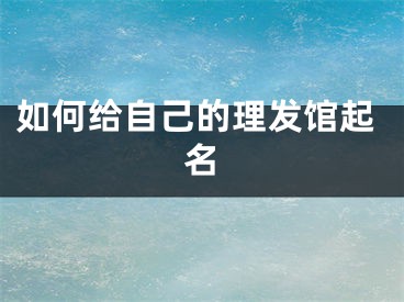 如何给自己的理发馆起名