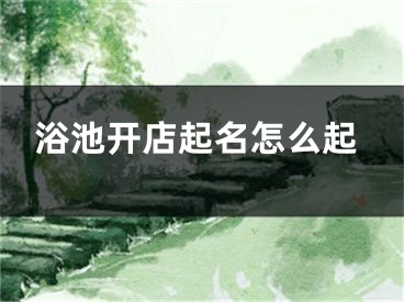 浴池开店起名怎么起