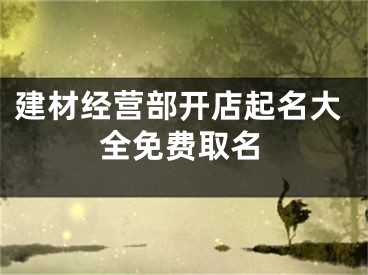 建材经营部开店起名大全免费取名