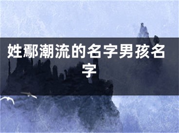 姓鄢潮流的名字男孩名字