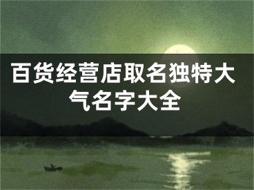 百货经营店取名独特大气名字大全