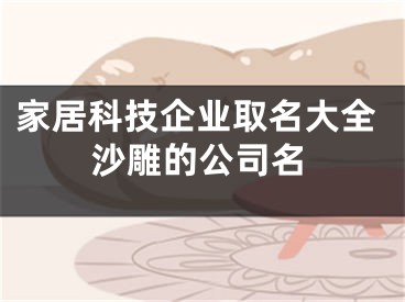 家居科技企业取名大全沙雕的公司名