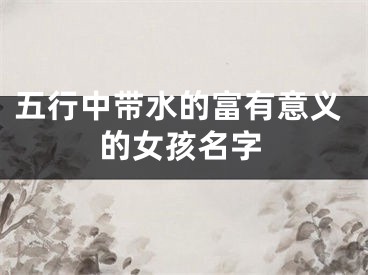 五行中带水的富有意义的女孩名字